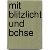 Mit Blitzlicht Und Bchse door Karl Georg Schillings