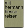 Mit Hermann Hesse reisen door Herrmann Hesse