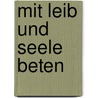 Mit Leib und Seele beten door Peter Dyckhoff