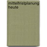 Mittelfristplanung Heute door Jürgen Weber