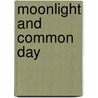 Moonlight And Common Day by Louise Morey Bowman