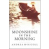 Moonshine in the Morning by Andrea McNicoll