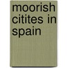 Moorish Citites in Spain door Catherine Gasquoine Hartley