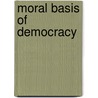 Moral Basis of Democracy door Arthur Twining Hadley