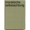 Moralische Selbstachtung door Henning Hahn