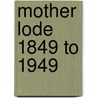 Mother Lode 1849 To 1949 door May Merrill Miller