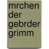 Mrchen Der Gebrder Grimm door Wilheim Grimm