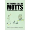My Friends Call Me Motts door Phd Richard