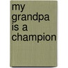 My Grandpa Is A Champion by Ingrid Gordon