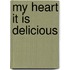 My Heart It Is Delicious