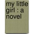 My Little Girl : A Novel