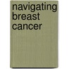 Navigating Breast Cancer door Lillie D. Shockney