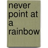 Never Point At A Rainbow door Julienne Ford