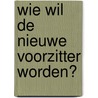 Wie wil de nieuwe voorzitter worden?