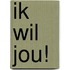 Ik wil jou!