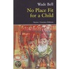 No Place Fit for a Child by Wade Bell