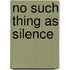 No Such Thing As Silence
