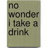 No Wonder I Take A Drink door Laura Marney