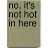 No, It's Not Hot In Here door Dick Roth
