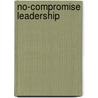 No-Compromise Leadership door Neil Ducoff