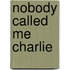 Nobody Called Me Charlie