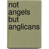Not Angels But Anglicans by Henry Chadwick