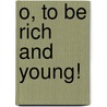 O, to Be Rich and Young! door Jabez Thomas Sunderland