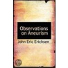 Observations On Aneurism by John Eric Erichsen