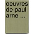 Oeuvres de Paul Arne ...