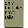 Only Tadpoles Have Tails by Jane Gray