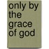 Only by the Grace of God
