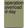 Operation Overload D-Day by Anthony Hall