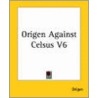 Origen Against Celsus V6 door Origen Origen
