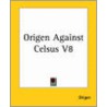 Origen Against Celsus V8 door Origen Origen