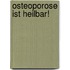 Osteoporose ist heilbar!