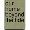 Our Home Beyond The Tide door Ellen E. Miles