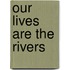 Our Lives Are the Rivers