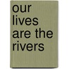 Our Lives Are the Rivers door Jaime Manrique
