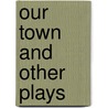Our Town And Other Plays door Thornton Wilder