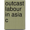 Outcast Labour In Asia C door Jan Breman