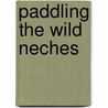 Paddling the Wild Neches by Richard M. Donovan