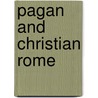 Pagan And Christian Rome by Rodolfo Amedeo Lanciani