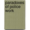 Paradoxes of Police Work by Douglas W. Perez