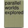 Parallel Worlds Explored door E.J.J. Gold
