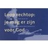 Loop rechtop : je mag er zijn voor God