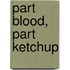 Part Blood, Part Ketchup