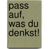 Pass auf, was Du denkst!
