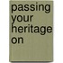 Passing Your Heritage on
