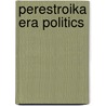 Perestroika Era Politics by Unknown