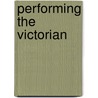 Performing The Victorian by Sharon Aronofsky Weltman
